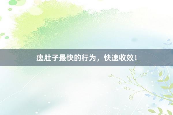 瘦肚子最快的行为，快速收效！